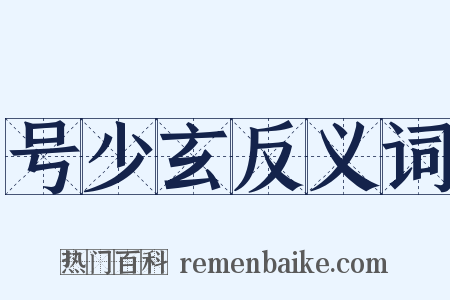 号少玄反义词是什么意思的图片